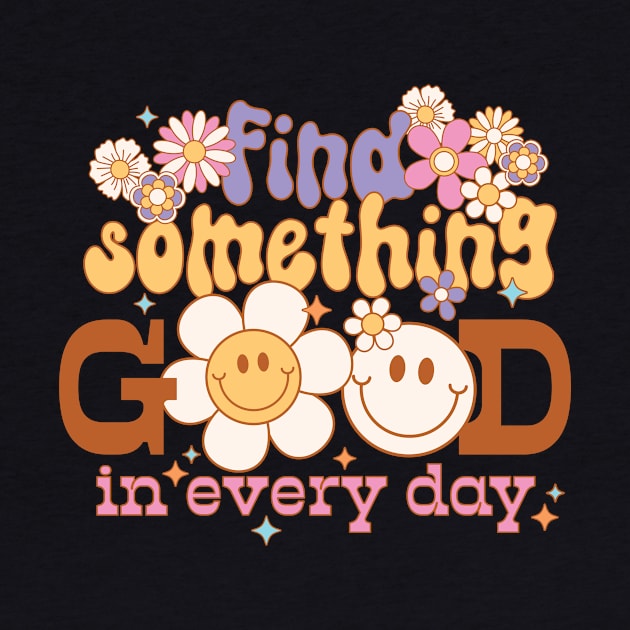 "Find Something Good in Every"Day positive inspirational quote in a retro hippie groovy distressed design by BAB